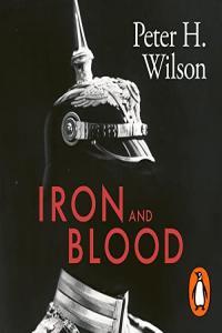 Peter H Wilson Iron and Blood A Military History of the German Speaking Peoples Since 1500