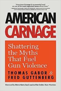 American Carnage Shattering the Myths That Fuel Gun Violence by Fred Guttenberg and Thomas Gabor EP