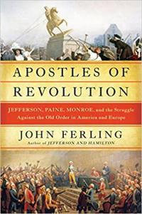 Apostles of Revolution Jefferson Paine Monroe and the Struggle Against the Old Order in America