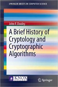 A Brief History of Cryptology and Cryptographic Algorithms by John F Dooley PDF