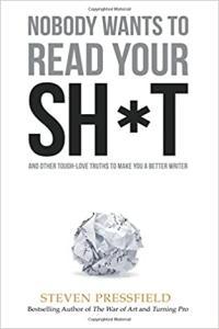 Nobody Wants to Read Your Sh t Why That Is and What You Can Do about It by Steven Pressfield PDF