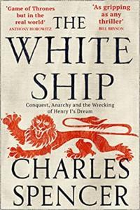 The White Ship Conquest Anarchy and the Wrecking of Henry I s Dream by Charles Spencer EPUB