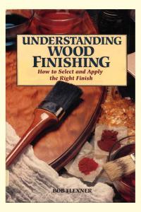 Understanding Wood Finishing How to Select and Apply the Right Finish By Bob Flexner