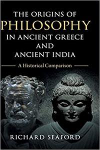 The Origins of Philosophy in Ancient Greece and Ancient India A Historical Comparison by Richard Se