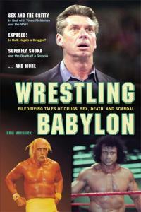 Wrestling Babylon Piledriving Tales of Drugs Sex Death and Scandal