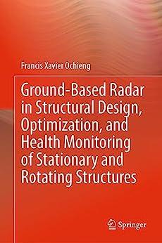 Ground Based Radar in Structural Design Optimization and Health Monitoring of Stationary and Rotating Structures