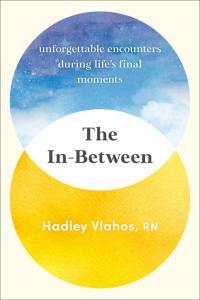The In Between Unforgettable Encounters During Life s Final Moments by Hadley Vlahos EPUB