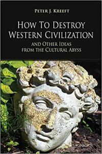 How to Destroy Western Civilization and Other Ideas from the Cultural Abyss by Peter Kreeft EPUB
