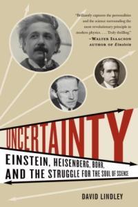 Uncertainty Einstein Heisenberg Bohr and the Struggle for the Soul of Science by David Lindley E