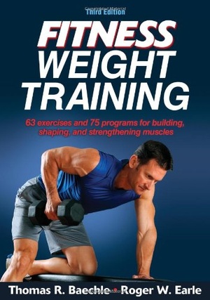 Fitness Weight Training 63 Exercises and 75 Programs for Building Shaping and Strengthening Muscles Thomas Baechle Roger Earle Mantesh