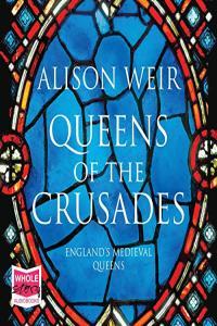 Alison Weir Queens of the Crusades Eleanor of Aquitaine and her Successors