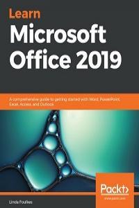 Learn Microsoft Office 2019 A comprehensive guide to getting started with Word PowerPoint Excel