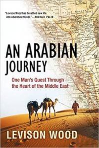 An Arabian Journey One Man s Quest Through the Heart of the Middle East by Levison Wood EPUB