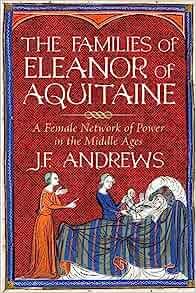 The Families of Eleanor of Aquitaine A Female Network of Power in the Middle Ages by J F Andrews