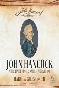 Harlow Giles Unger John Hancock Merchant King and American Patriot