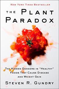The Plant Paradox The Hidden Dangers in Healthy Foods That Cause Disease and Weight Gai