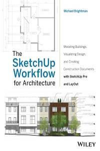 The SketchUp Workflow for Architecture Modeling Buildings Visualizing Design