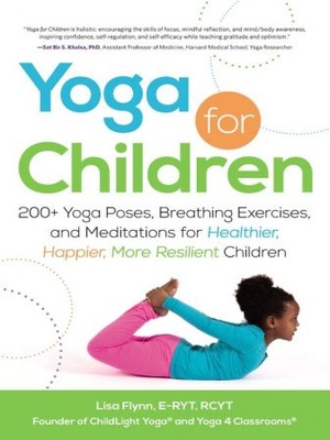 Yoga for Children 200 Yoga Poses Breathing Exercises and Meditations for Healthier Happier More Resilient Children