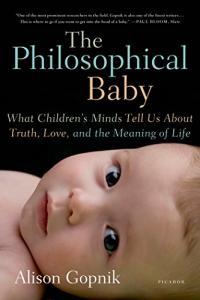 The Philosophical Baby What Children s Minds Tell Us About Truth Love and the Meaning of Lif