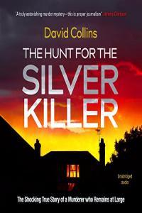 David Collins The Hunt for the Silver Killer The Shocking True Story of a Murderer Who Remains at