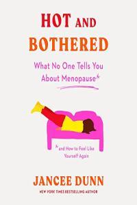 Jancee Dunn Hot and Bothered What No One Tells You About Menopause and How to Feel Like Yoursel
