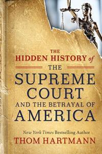 The Hidden History of the Supreme Court and the Betrayal of America by Thom Hartmann EPUB