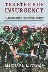 The Ethics of Insurgency A Critical Guide to Just Guerrilla Warfare by Michael L Gross EPUB