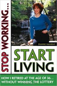 Stop Working Start Living How I Retired at 36 without Winning the Lottery Dianne Nahirny