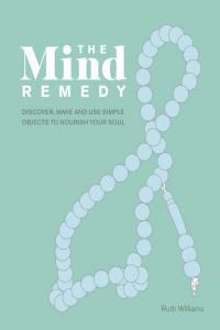 The Mind Remedy Discover Make and Use Simple Objects to Nourish Your Soul