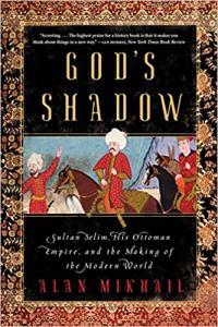 God s Shadow The Untold Story of Sultan Selim His Ottoman Empire by Alan Mikhail EPUB