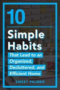 10 Simple Habits That Lead to an Organized Decluttered and Efficient Home Master Your Clutter an