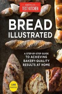 Bread Illustrated A Step By Step Guide to Achieving Bakery Quality Results at Home