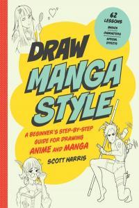 Draw Manga Style A Beginner s Step by Step Guide for Drawing Anime and Manga 62 Lessons