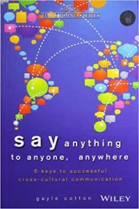 Say Anything to Anyone Anywhere 5 Keys To Successful Cross Cultural Communication by Gayle Cotton