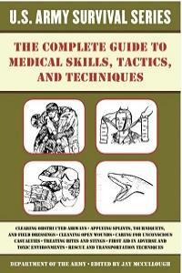 The Complete U S Army Survival Guide to Medical Skills Tactics and Techniques