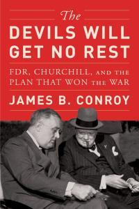 The Devils Will Get No Rest FDR Churchill and the Plan That Won the War by James B Conroy EPUB