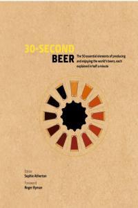 30 Second Beer 50 Essential Elements of Producing and Enjoying the World s Beers Each Explai