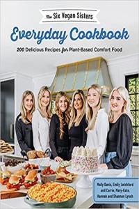 The Six Vegan Sisters Everyday Cookbook 200 Delicious Recipes for Plant Based Comfort Food EPUB