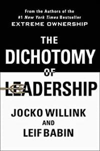 The Dichotomy of Leadership Balancing the Challenges of Extreme Ownership to Lead and Win by Jocko