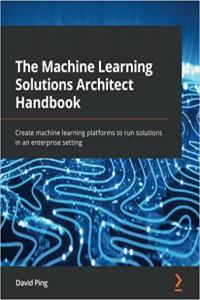 The Machine Learning Solutions Architect Handbook by David Ping EPUB