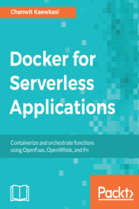 Docker for Serverless Applications Containerize and Orchestrate Functions Using OpenFaas OpenWhis