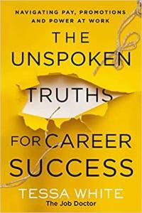 The Unspoken Truths for Career Success Navigating Pay Promotions and Power at Work by Tessa White