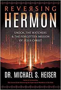 Reversing Hermon Enoch the Watchers and the Forgotten Mission of Jesus Christ by Michael S Heise