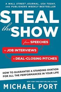 Steal the Show From Speeches to Job Interviews to Deal Closing Pitches How to Guarantee