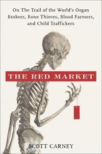 The Red Market On the Trail of the World s Organ Brokers Bone Thieves Blood Farmers and Chi