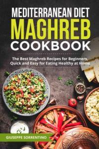 Mediterranean Diet Maghreb Cookbook The Best Maghreb Recipes for Beginners Quick and Easy for Eatin