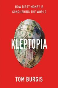 Kleptopia How Dirty Money Is Conquering the World Tom Burgis