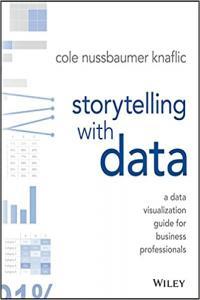 Storytelling with Data A Data Visualization Guide for Business Professionals by Cole Nussbaumer Kna