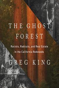 Greg King The Ghost Forest Racists Radicals and Real Estate in the California Redwoods