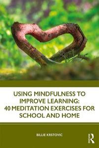 Using Mindfulness to Improve Learning 40 Meditation Exercises for School and Home